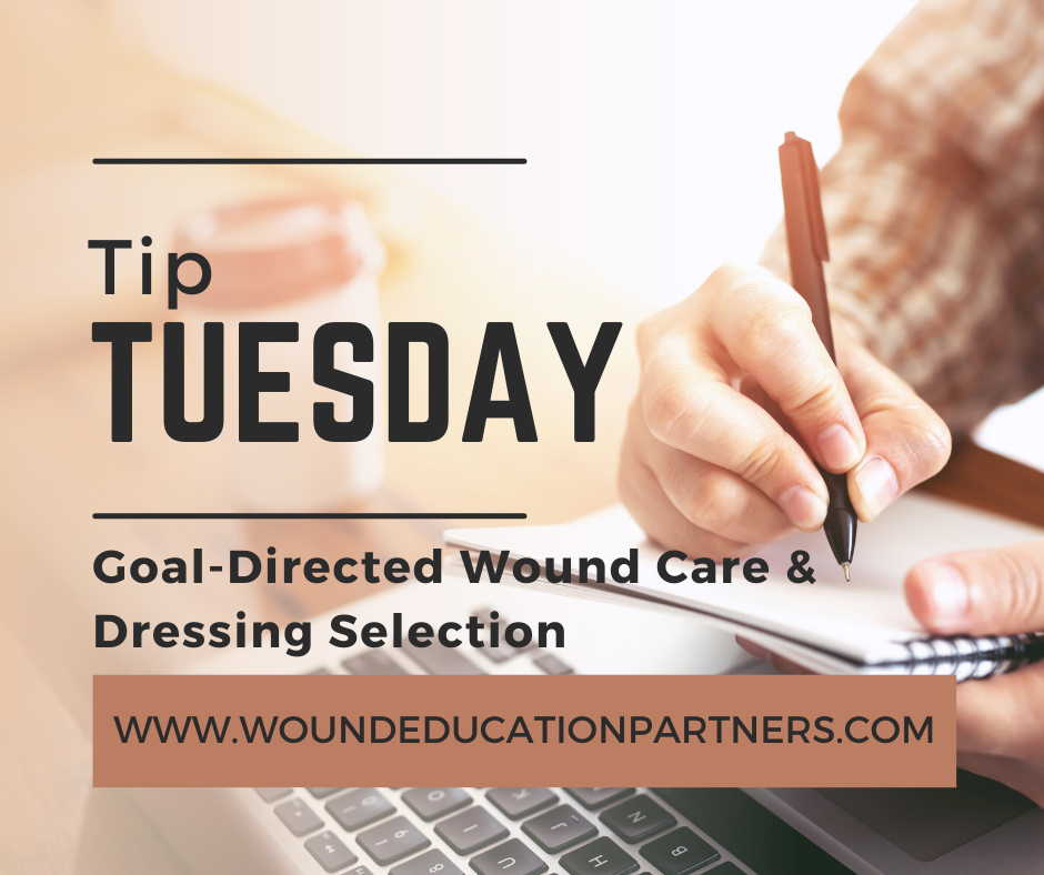 Tip Tuesday: Goal-Directed Wound Care & Dressing Selection